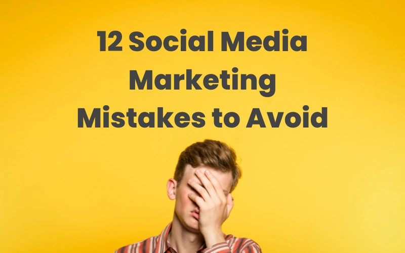 12 Social Media Marketing Mistakes To Avoid